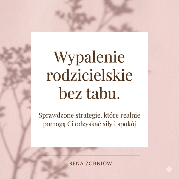 E-book "Wypalenie rodzicielskie bez tabu. Sprawdzone strategie, które realnie pomogą Ci odzyskać siły i spokój"