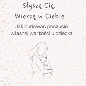 "Widzę Cię. Słyszę Cię. Wierzę w Ciebie". Jak budować poczucie własnej wartości u dziecka