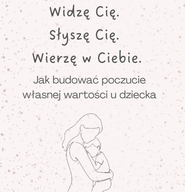 "Widzę Cię. Słyszę Cię. Wierzę w Ciebie". Jak budować poczucie własnej wartości u dziecka
