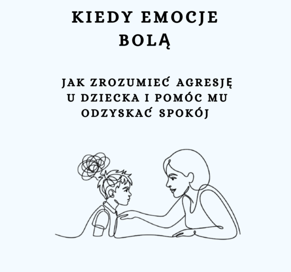 Kiedy emocje bolą. Jak zrozumieć agresję u dziecka i pomóc mu odzyskać spokój